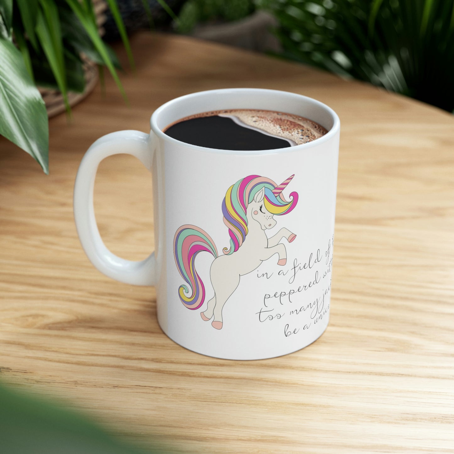 In a Field of Horses, Peppered with Far Too Many Jackasses, be a Unicorn - Funny Mug