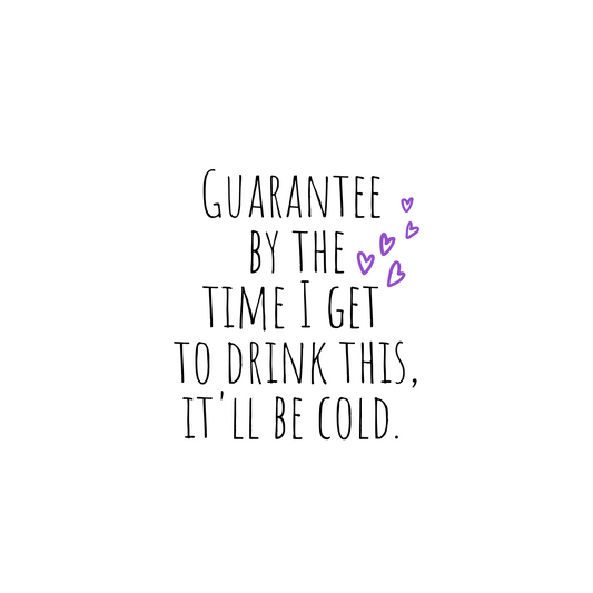 Funny Mom Mug, Guarantee by the Time I Get to Drink This, it'll be Cold