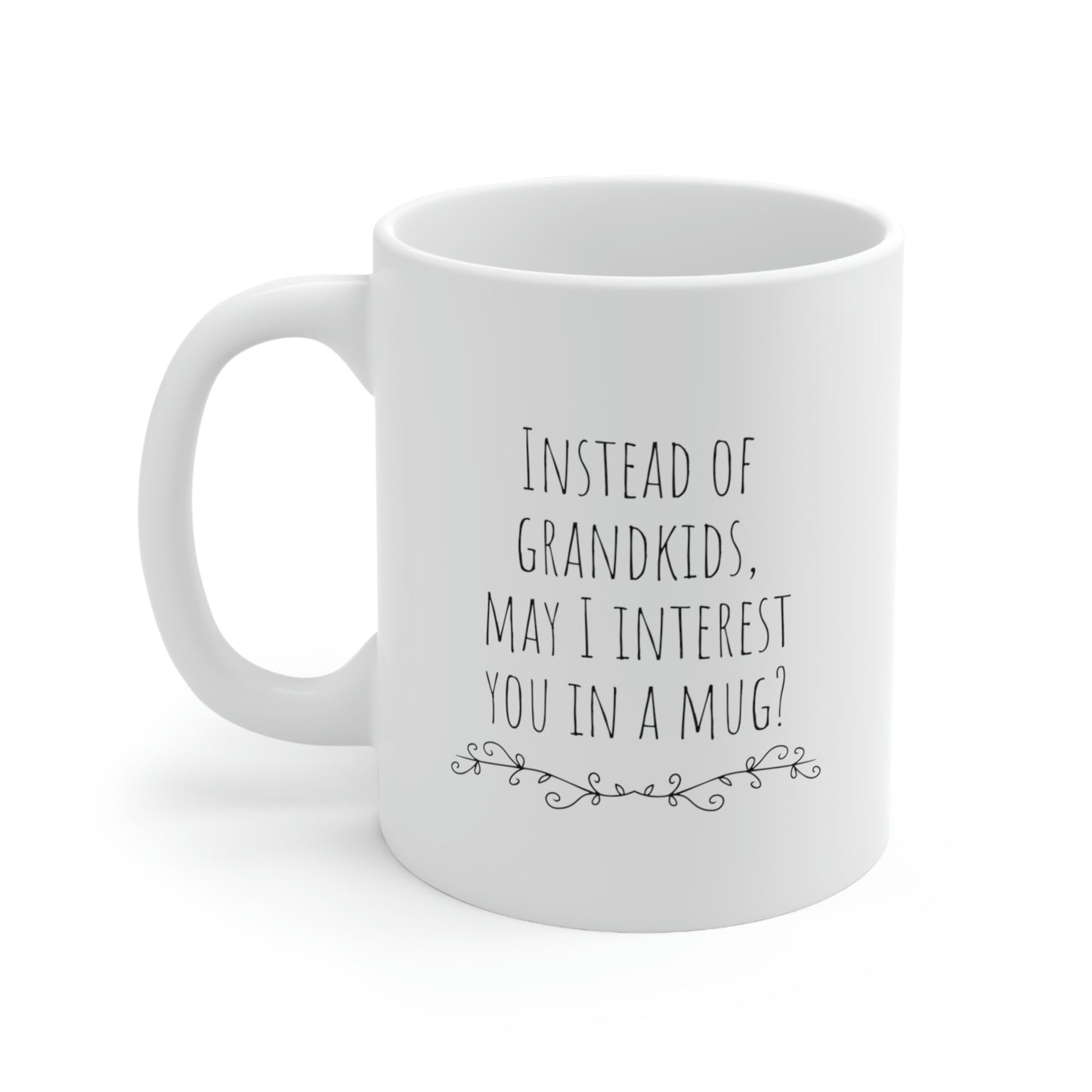 Instead Of Grandkids, May I Interest You In A Mug? - Funny Mug