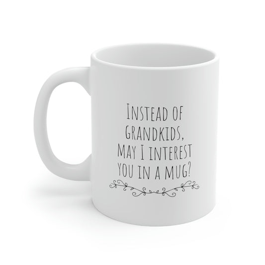 Instead Of Grandkids, May I Interest You In A Mug? - Funny Mug