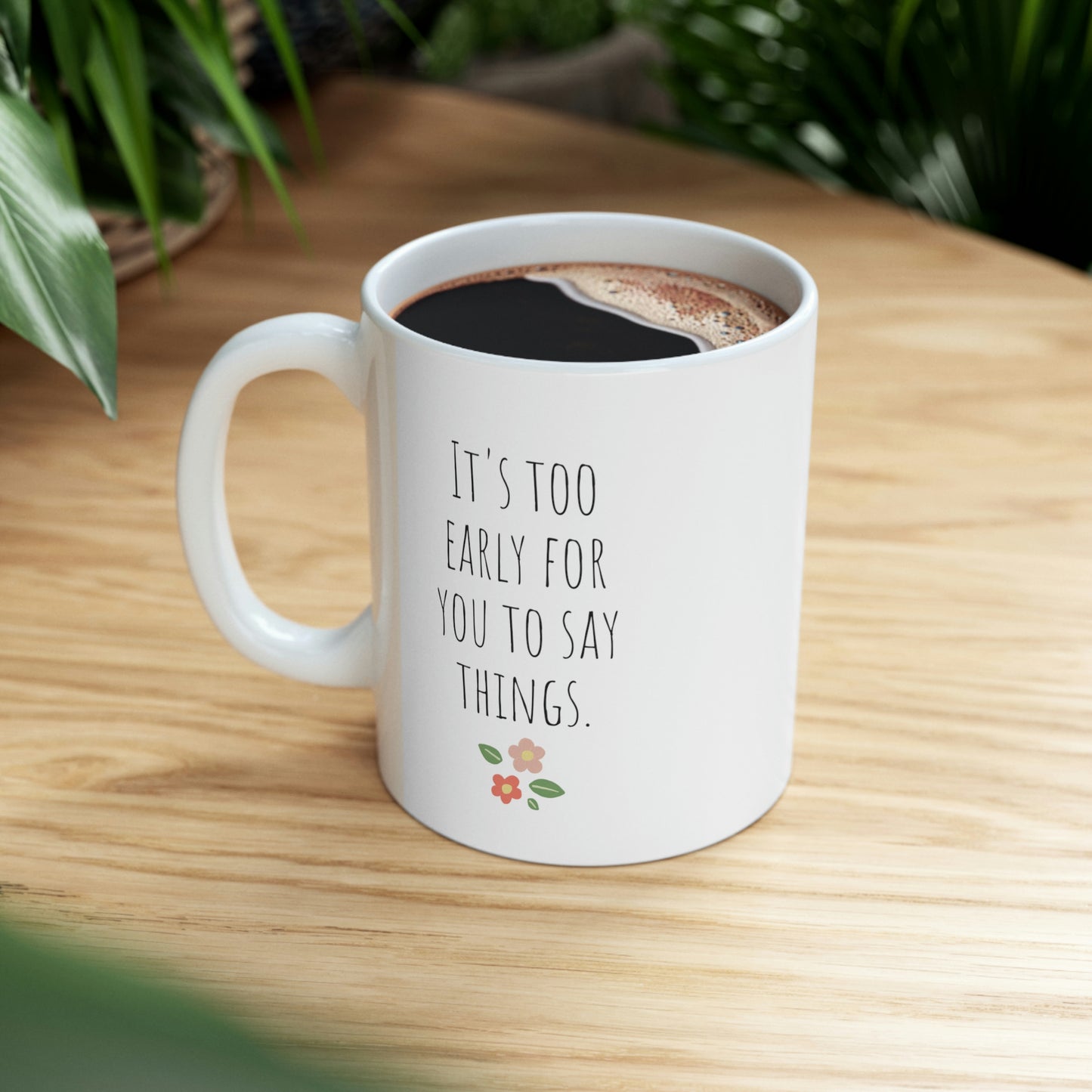 It's Too Early For You To Say Things - Funny Rude Mug