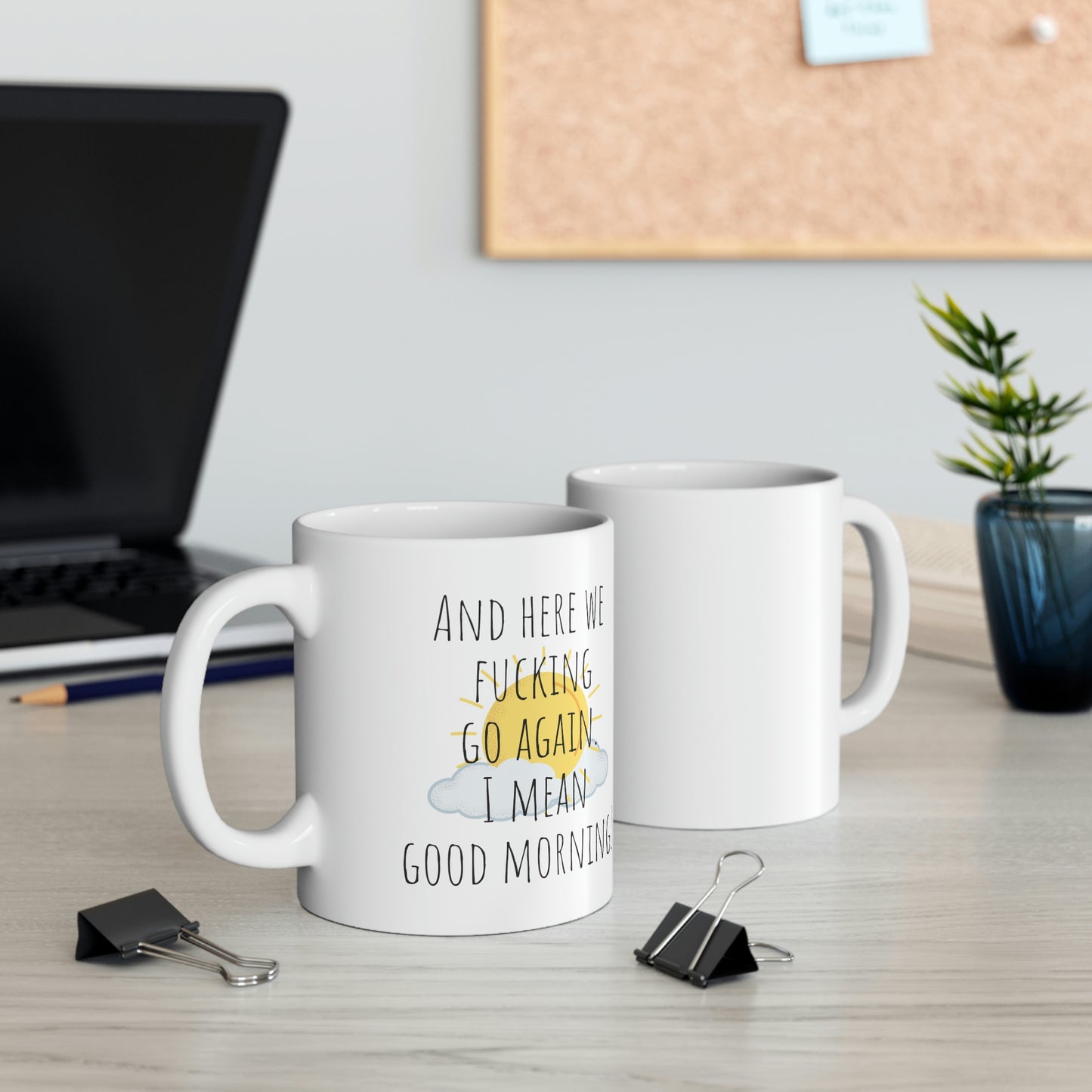 And Here We Fucking Go Again. I Mean Good Morning! - Funny Sarcastic Black and White Gift Mug, Mom Mug