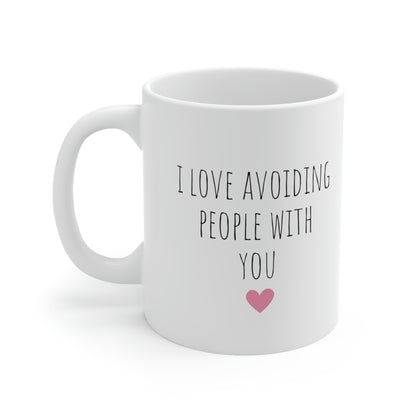 I Love Avoiding People With You - Funny Sarcastic Introvert Mug, Funny Gift Mug, Love Mug