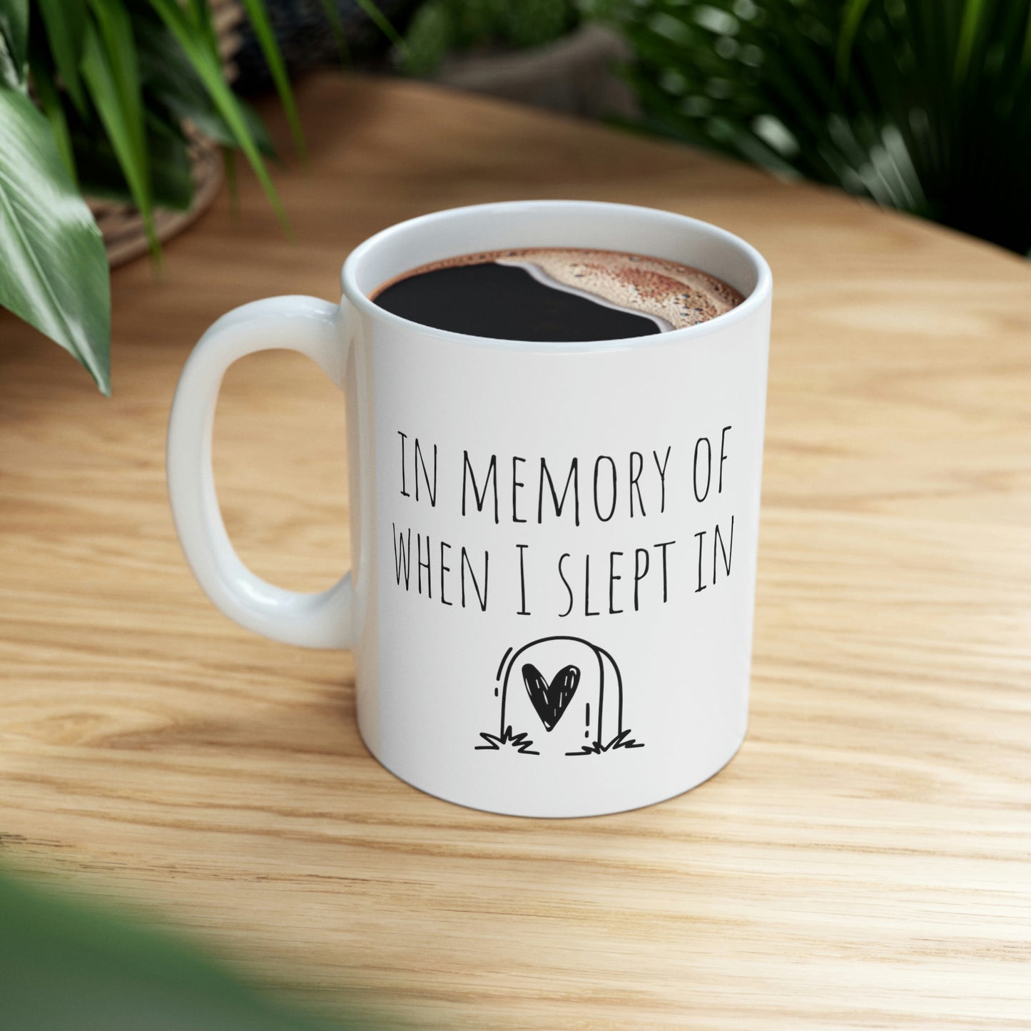 In Memory of When I Slept In.— Funny Sarcastic Black and White Gift Mug, Mom Mug