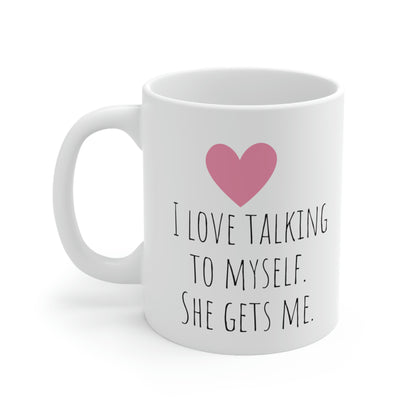 I Love Talking to Myself. She Gets Me. - Funny Sarcastic Black and White Gift Mug, Mom Mug