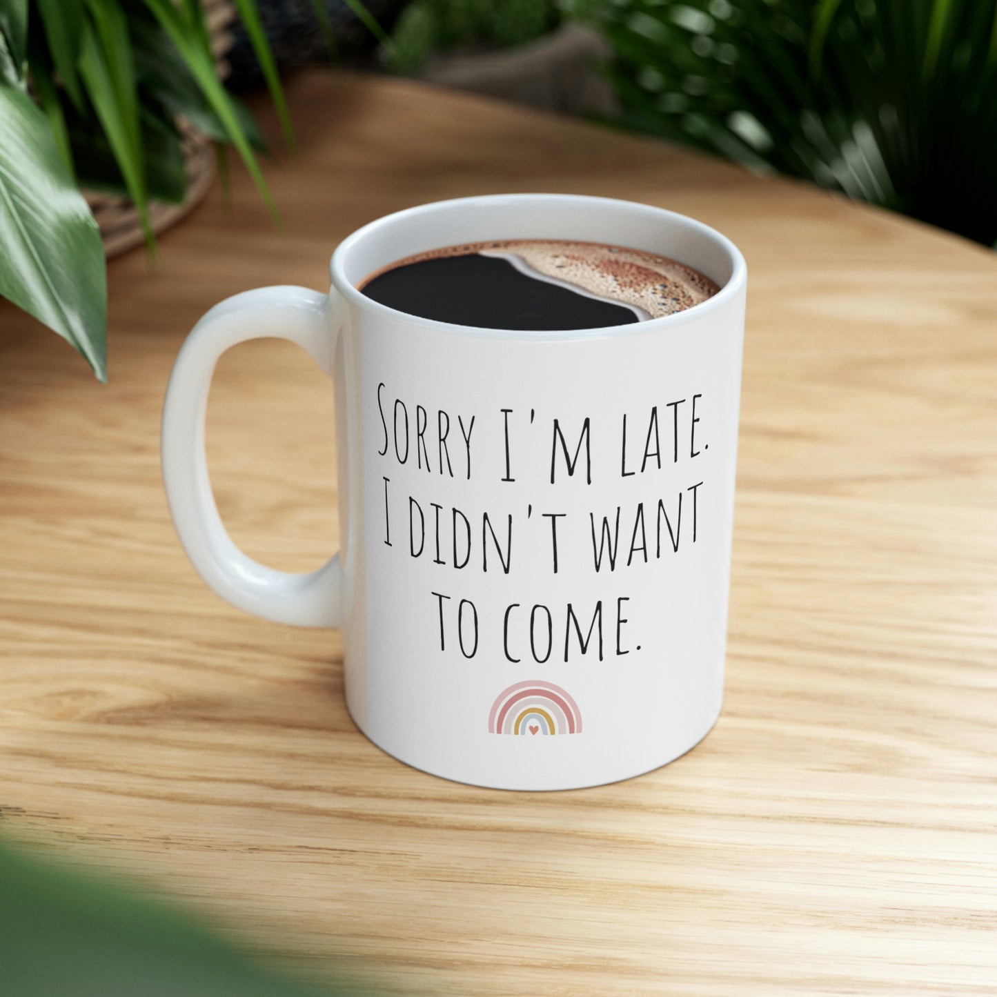 Sorry I’m Late. I Didn’t Want to Come - Funny Sarcastic Black and White Gift Mug, Mom Mug