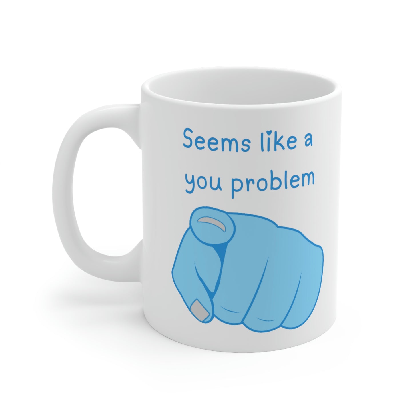 Seems Like a You Problem - Funny Mug