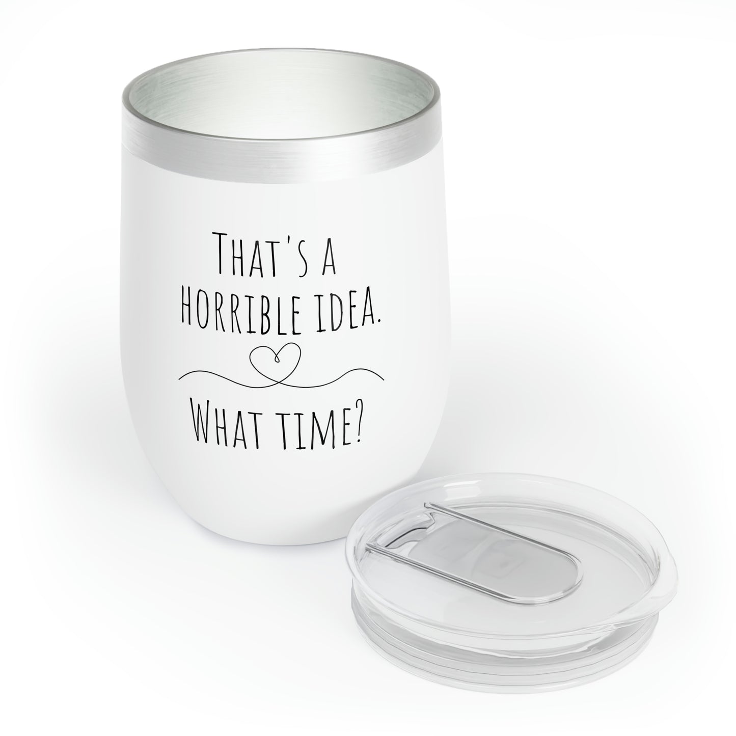 That's a Horrible Idea. What time? - Chill Wine Tumbler