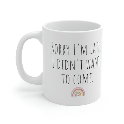 Sorry I’m Late. I Didn’t Want to Come - Funny Sarcastic Black and White Gift Mug, Mom Mug