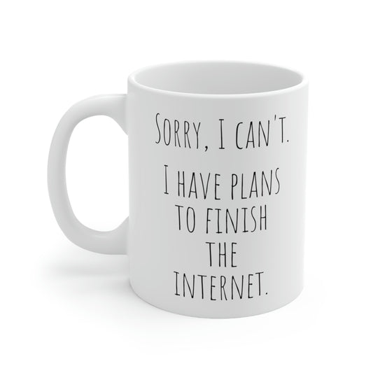 Sorry, I Can’t. I Have Plans to Finish the Internet. - Funny Mug, Introvert Mug, Social Media Mug