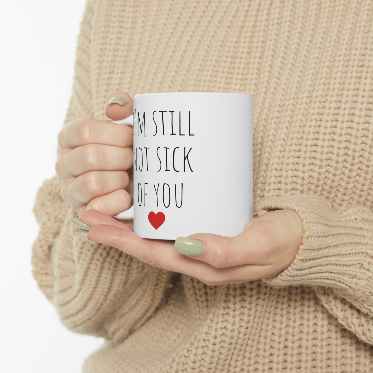 I’m Still Not Sick of You - Funny Sarcastic Mug, Love Mug, Sarcastic Wife Mug, Sarcastic Husband Mug