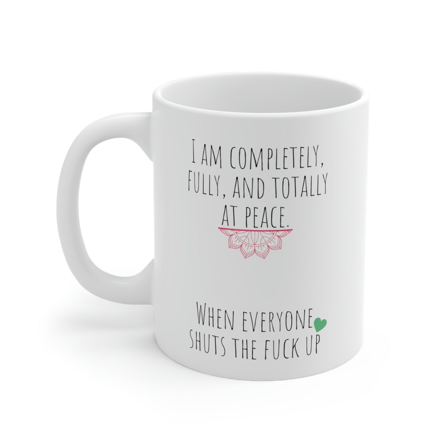 I am Completely, Fully, and Totally at Peace When Everyone Shuts the Fuck Up - Funny Mom Mug