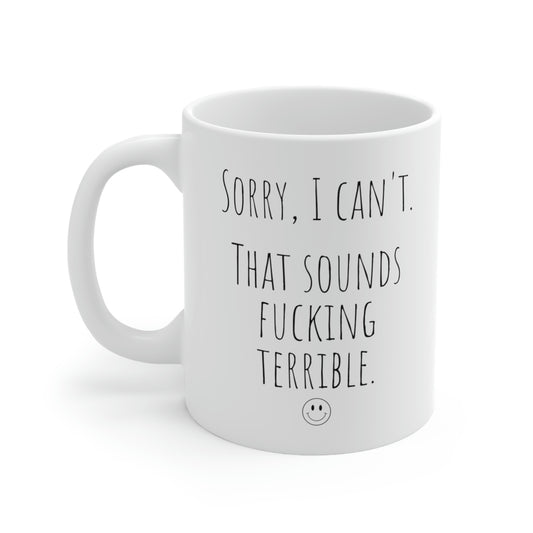 Sorry, I Can’t. That Sounds Fucking Terrible. - Funny Mug, Sarcastic Mug, Alone Time Mug