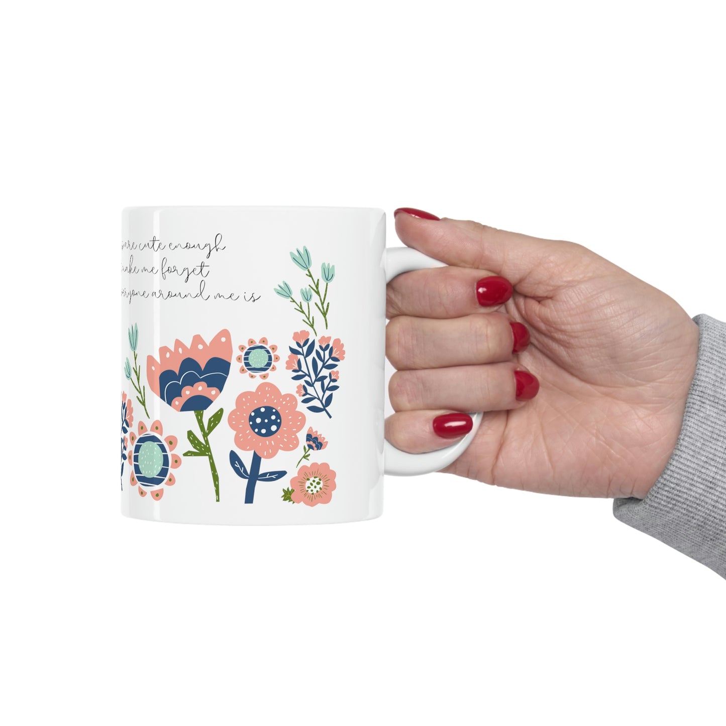 These Flowers are Cute Enough to Almost Make Me Forget How Annoying Everyone Around Me is - Funny Mug