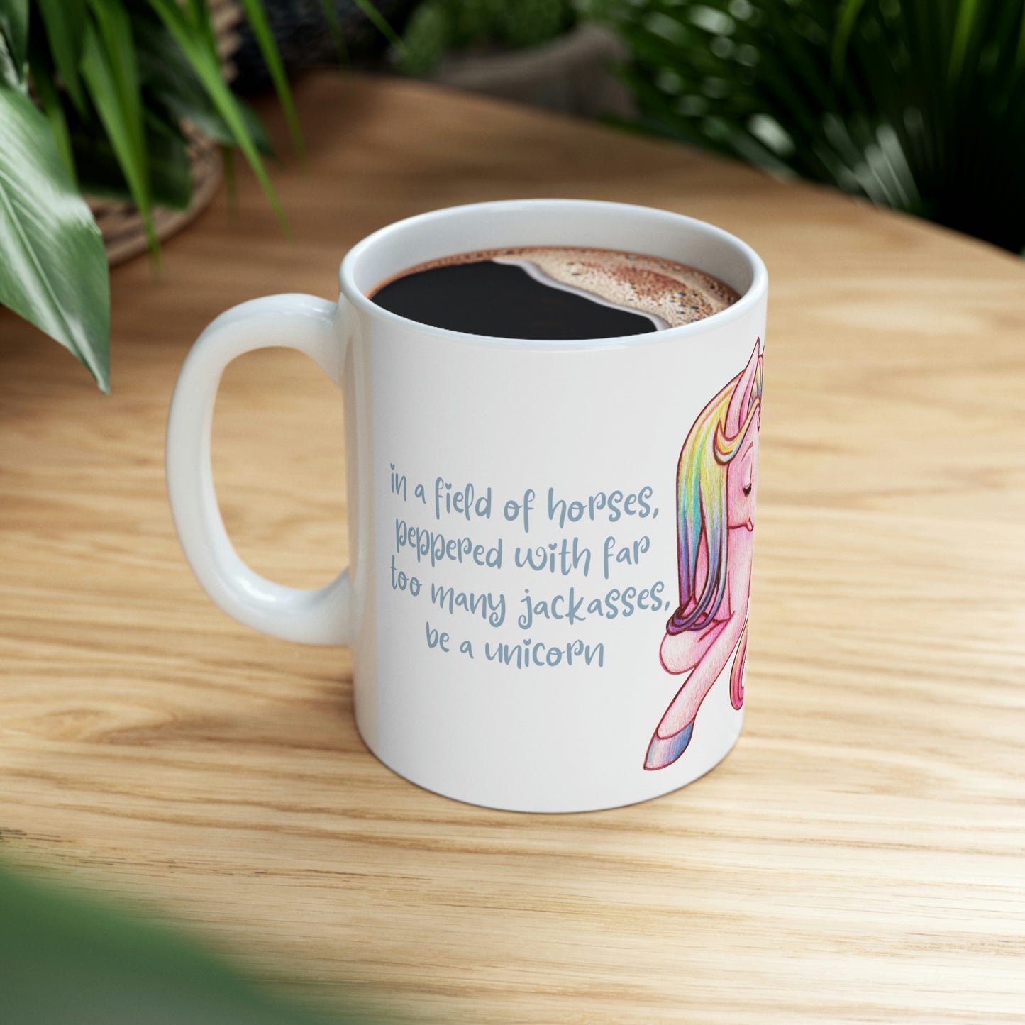 In a Field of Horses, Peppered with Far Too Many Jackasses, be a Unicorn - Funny Mug