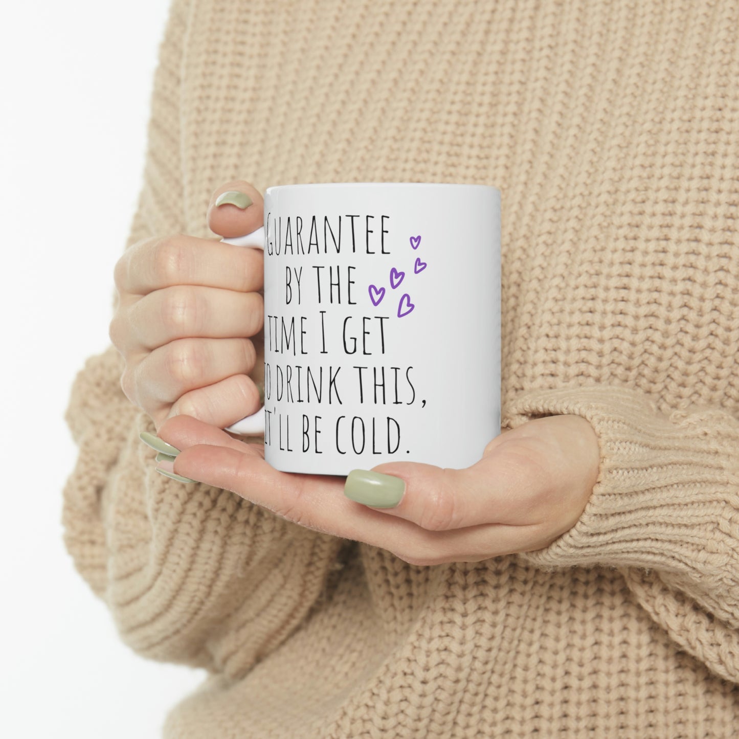 Guarantee by the Time I Get to Drink This, It’ll Be Cold - Funny Sarcastic Black and White Gift Mug, Mom Mug