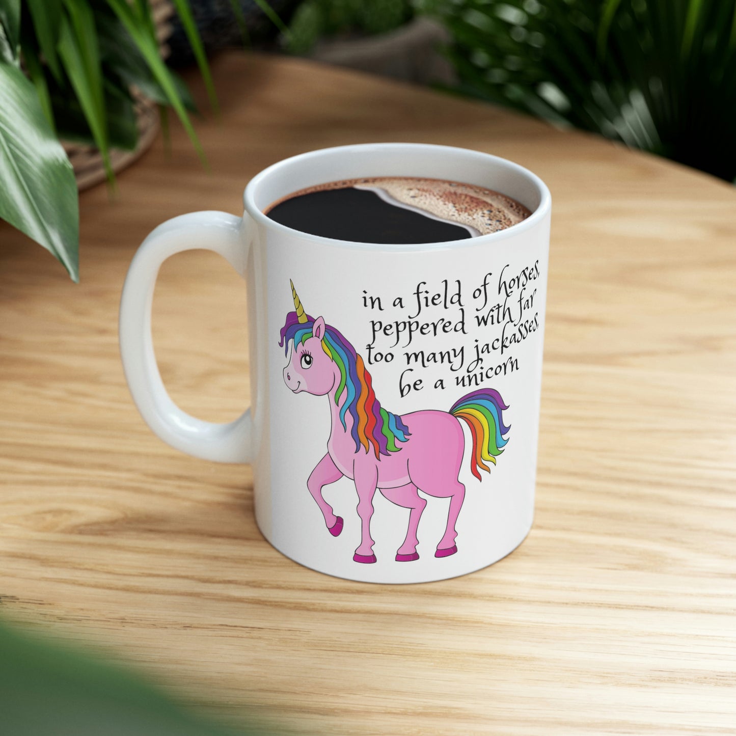 In a Field of Horses, Peppered with Far Too Many Jackasses, be a Unicorn - Funny Mug