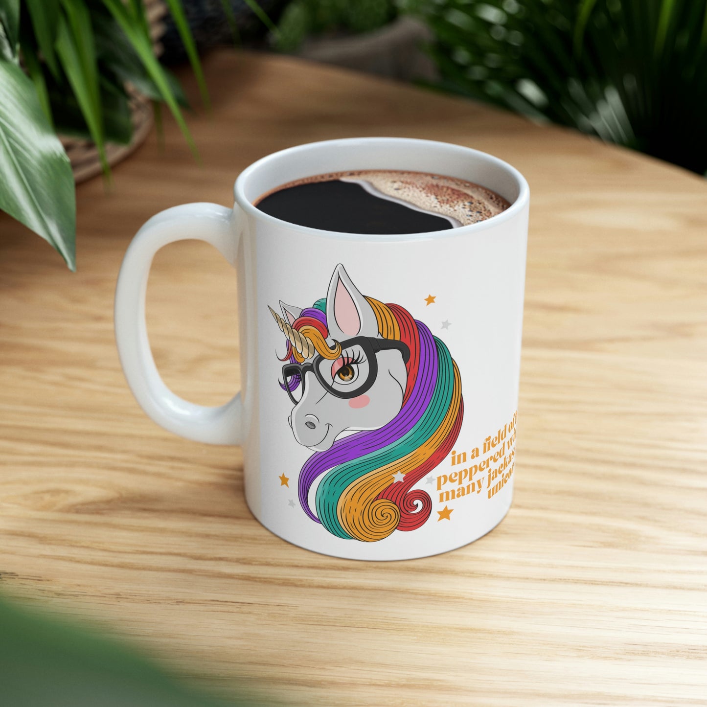 In a Field of Horses, Peppered with Far Too Many Jackasses, be a Unicorn - Funny Mug