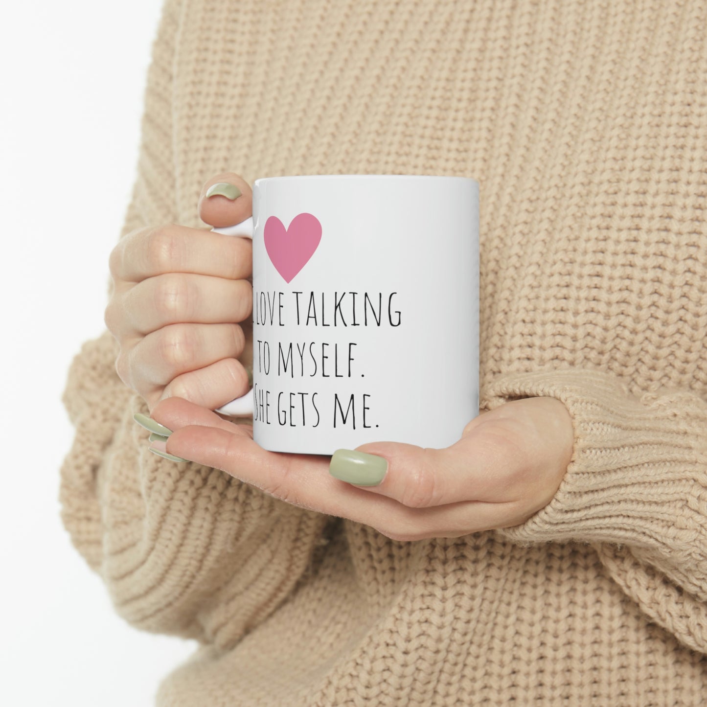 I Love Talking to Myself. She Gets Me. - Funny Sarcastic Black and White Gift Mug, Mom Mug