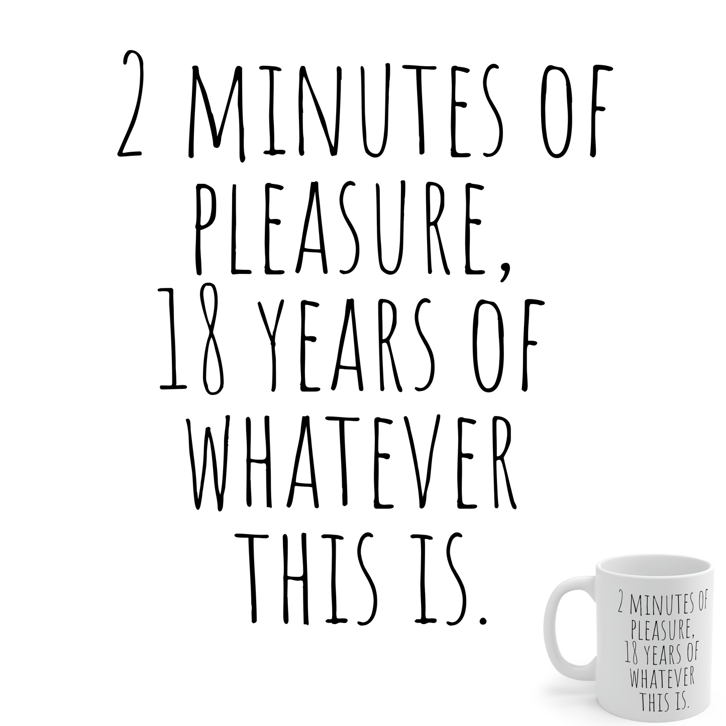 2 Minutes of Pleasure 18 Years of Whatever This Is — Funny Sarcastic Black and White Gift Mug, Mom Mug