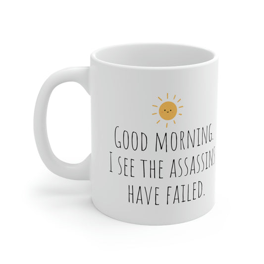 Good Morning. I See The Assassins Have Failed. - Funny Sarcastic Black and White Gift Mug, Mom Mug