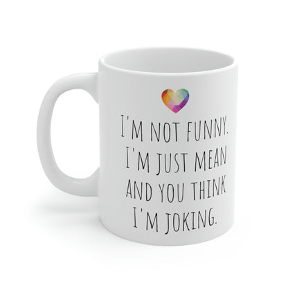 I’m Not Funny. I’m Just Mean and You Think I’m Joking— Funny Sarcastic Black and White Gift Mug, Mom Mug