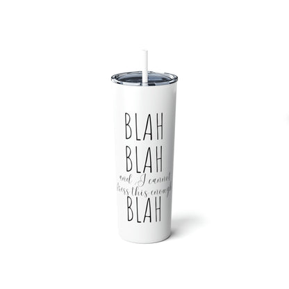 Blah Blah And I Cannot Stress This Enough Blah - Skinny Steel Tumbler with Straw