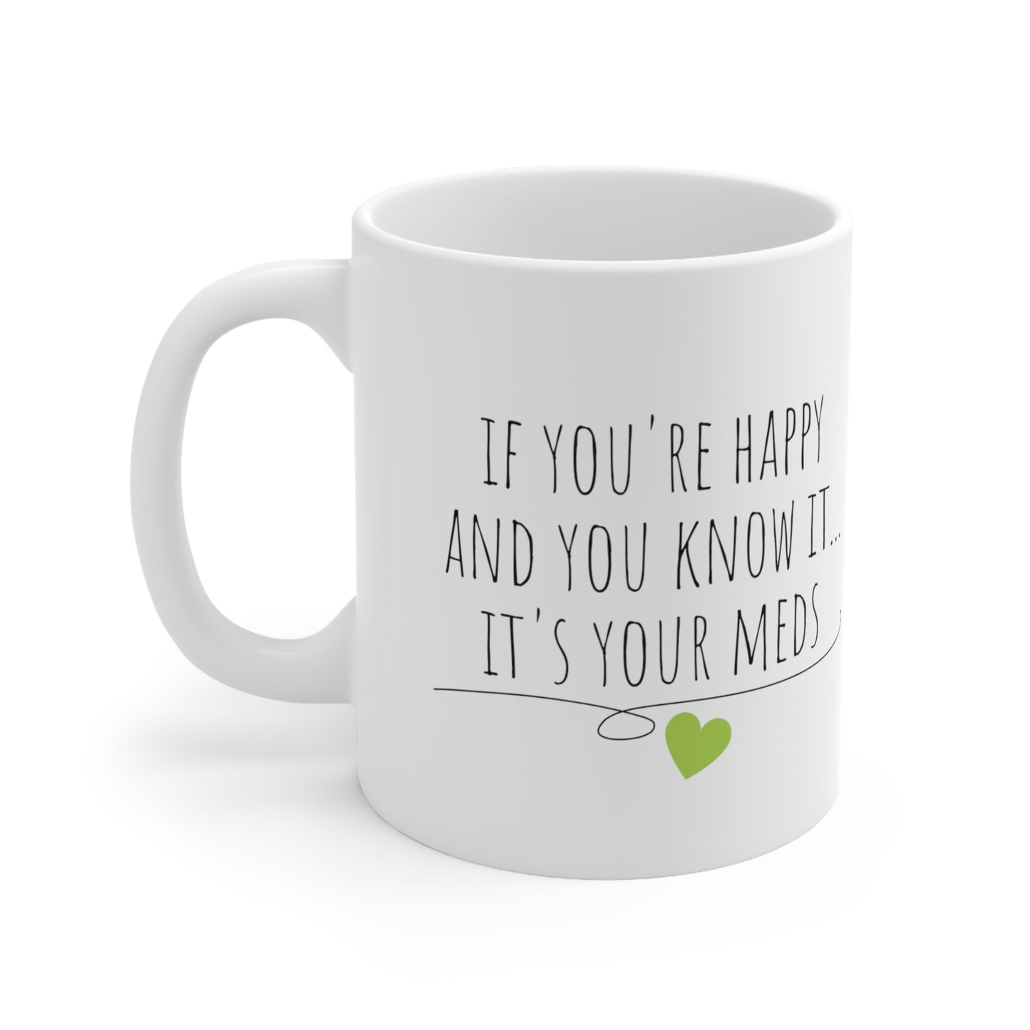 If You’re Happy and You Know It, It’s Your Meds - Funny Sarcastic Gift Mug