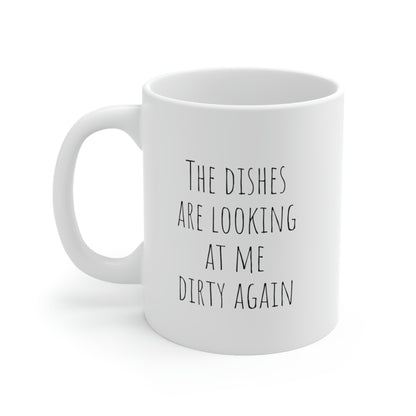 The Dishes Are Looking At Me Dirty Again - Funny Mug, Funny Mom Mug, Hate Doing Dishes Gift