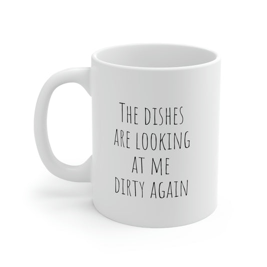 The Dishes Are Looking At Me Dirty Again - Funny Mug, Funny Mom Mug, Hate Doing Dishes Gift