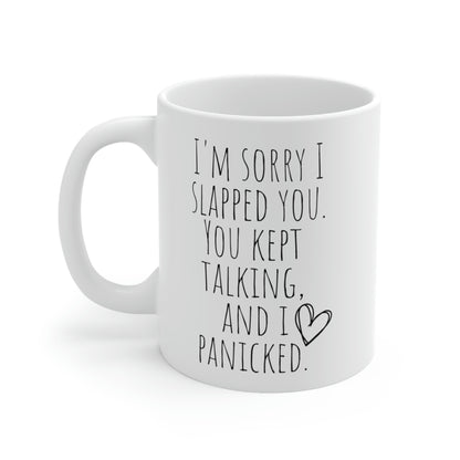 I’m Sorry I Slapped You. You Kept Talking and I Panicked - Funny Sarcastic Black and White Gift Mug, Mom Mug