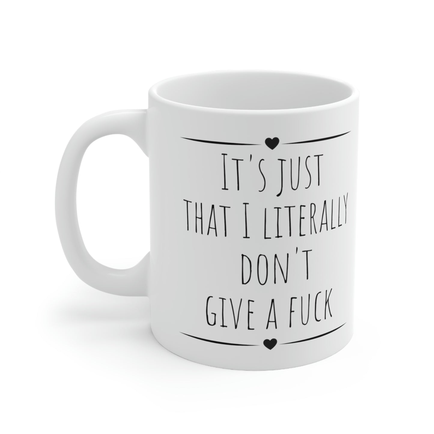 It’s Just That I Literally Don’t Give a Fuck. - Funny Sarcastic Black and White Gift Mug, Mom Mug