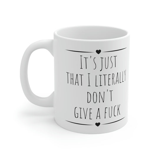 It’s Just That I Literally Don’t Give a Fuck. - Funny Sarcastic Black and White Gift Mug, Mom Mug