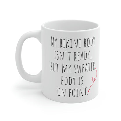 My Bikini Body Isn’t Ready But My Sweater Body Is On Point- Funny Sarcastic Black and White Gift Mug, Mom Mug