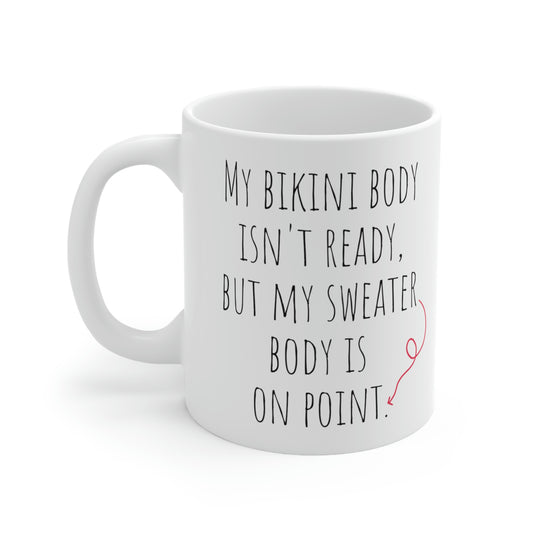 My Bikini Body Isn’t Ready But My Sweater Body Is On Point- Funny Sarcastic Black and White Gift Mug, Mom Mug