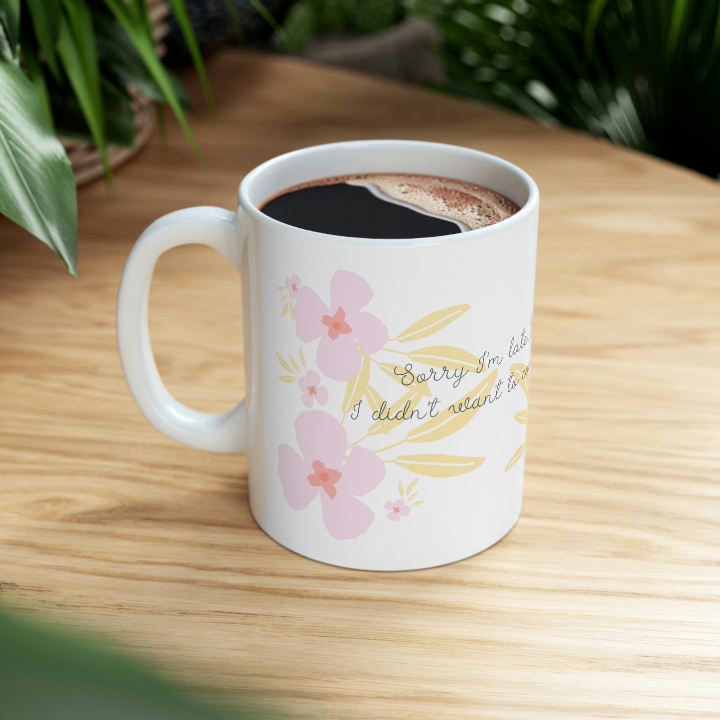 Sorry I’m Late. I Didn’t Want to Come - Funny Mug