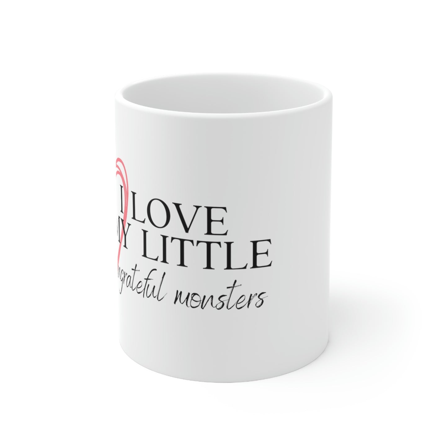 I Love My Little Ungrateful Monsters - Funny Mom Mug