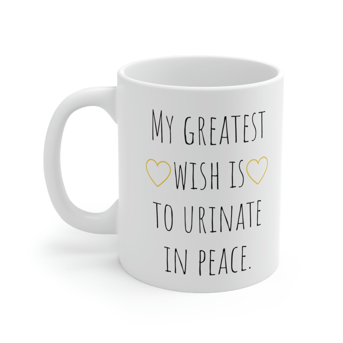 My Greatest Wish is To Urinate in Peace — Funny Sarcastic Black and White Gift Mug, Mom Mug