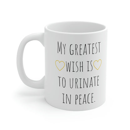 My Greatest Wish is To Urinate in Peace — Funny Sarcastic Black and White Gift Mug, Mom Mug