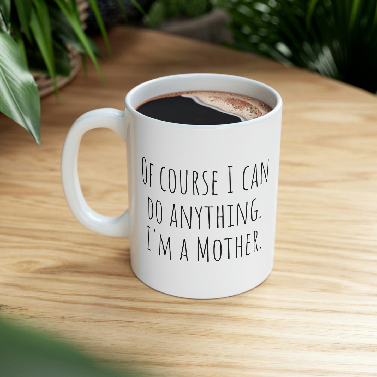 Of Course I Can Do Anything. I’m a Mother — Inspirational, Black and White Gift Mug, Mom Mug