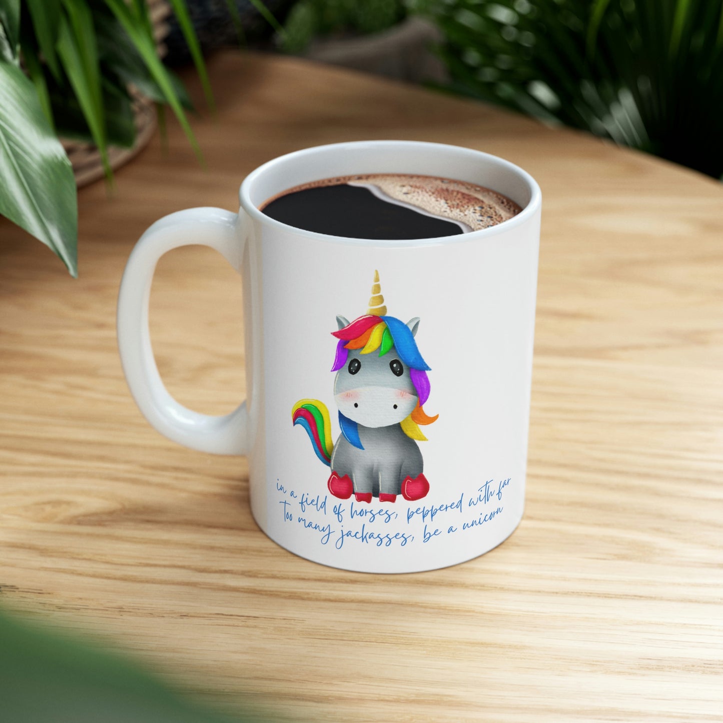 In a Field of Horses, Peppered with Far Too Many Jackasses, be a Unicorn - Funny Mug