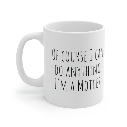 Of Course I Can Do Anything. I’m a Mother — Inspirational, Black and White Gift Mug, Mom Mug