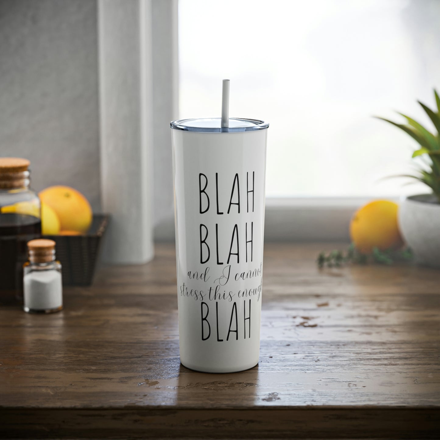 Blah Blah And I Cannot Stress This Enough Blah - Skinny Steel Tumbler with Straw