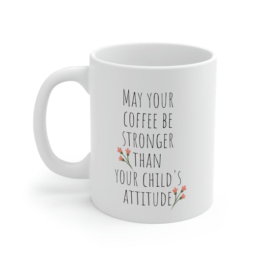 May Your Coffee be Stronger Than Your Child's Attitude - Funny Mom Mug, Sarcastic Mom Mug, Funny Parent Mug