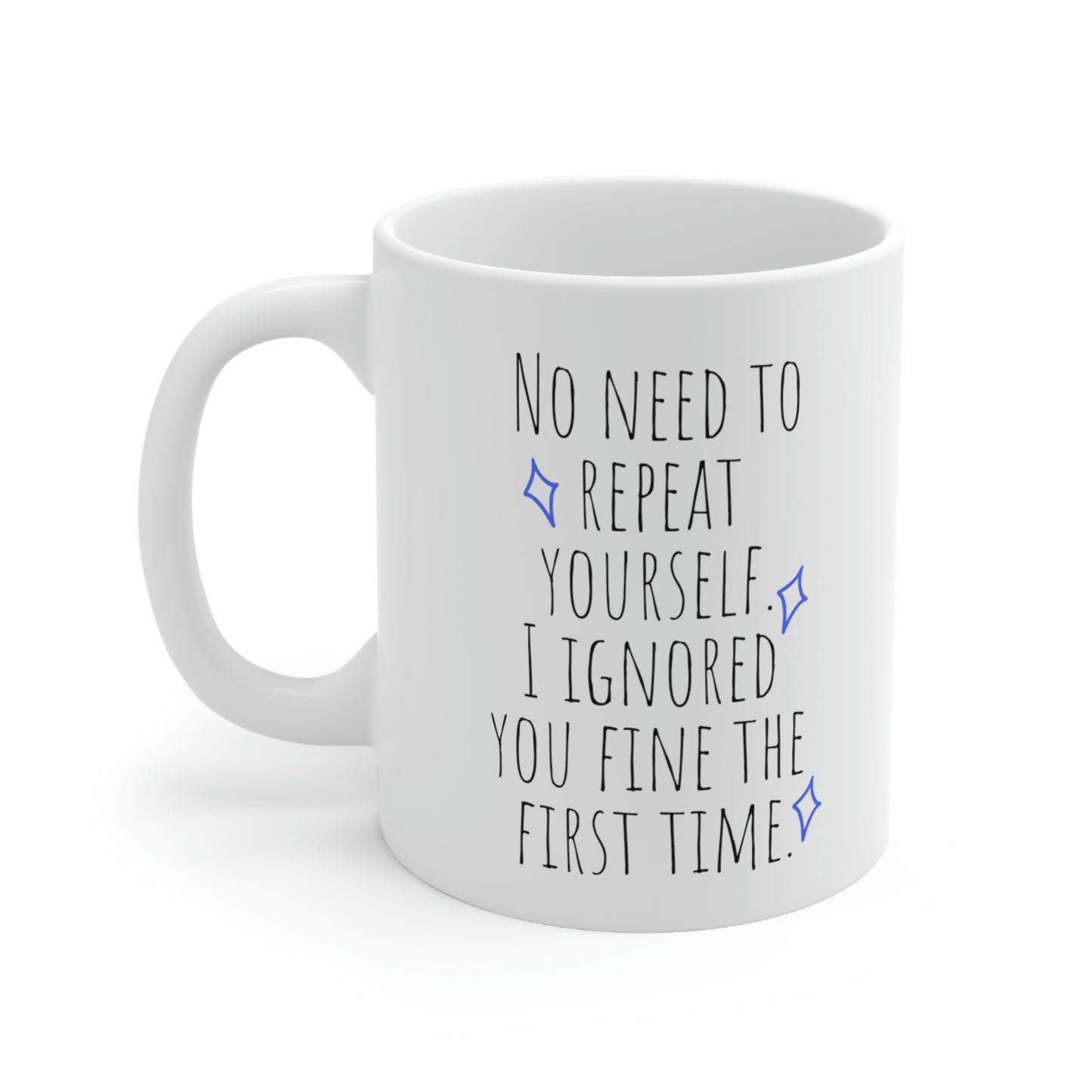 No Need To Repeat Yourself. I Ignored You Fine The First Time — Funny Sarcastic Black and White Gift Mug, Mom Mug