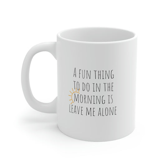 A Fun Thing To Do In The Morning Is Leave Me Alone - Funny Mug