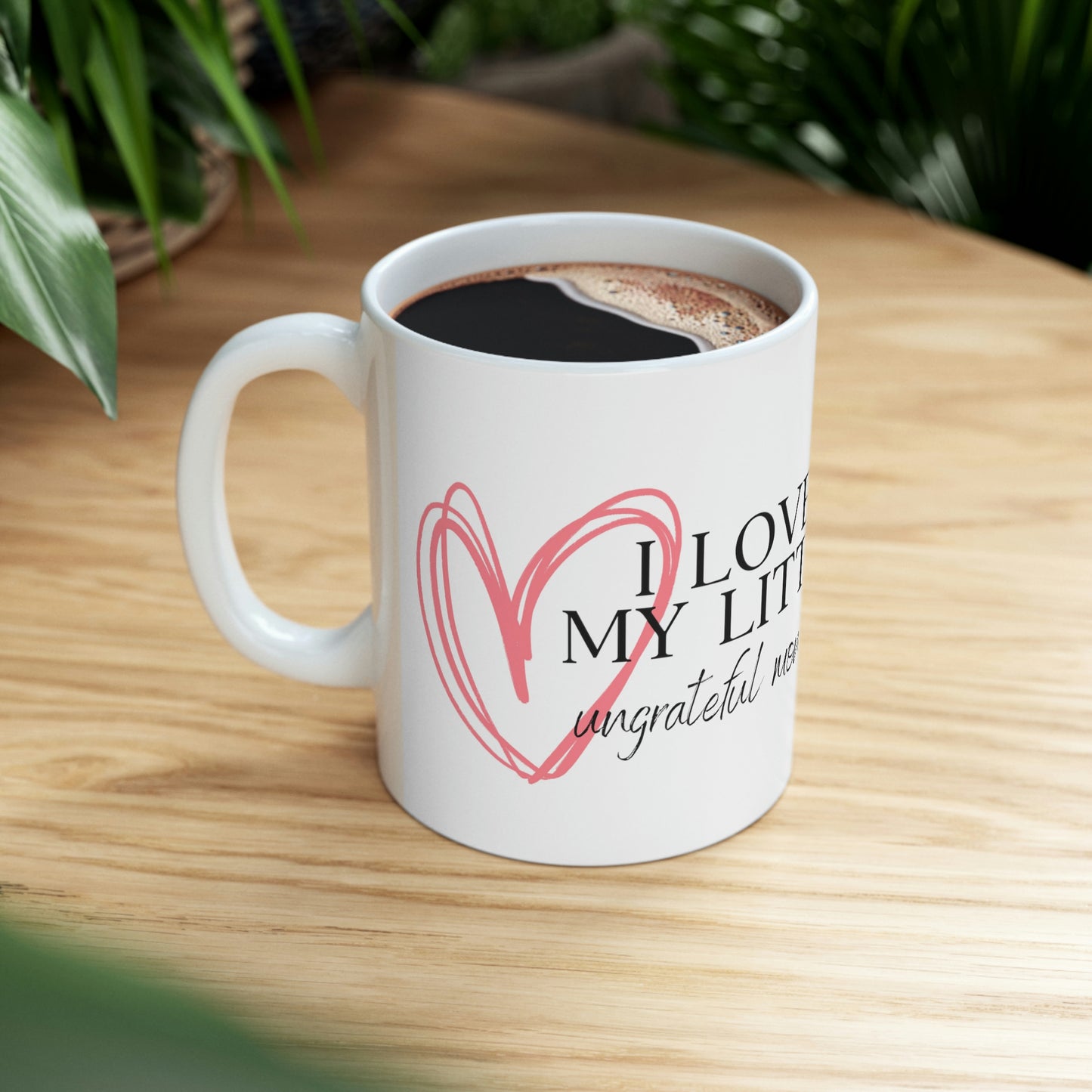 I Love My Little Ungrateful Monsters - Funny Mom Mug