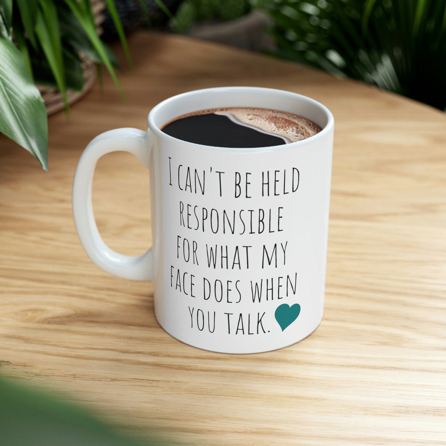 I Can’t Be Held Responsible For What My Face Does When You Talk. - Funny Sarcastic Black and White Gift Mug, Mom Mug