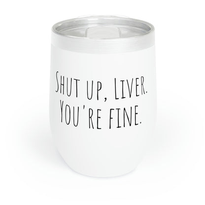 Shut Up, Liver. You're fine. - Chill Wine Tumbler