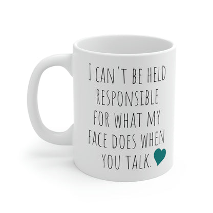 I Can’t Be Held Responsible For What My Face Does When You Talk. - Funny Sarcastic Black and White Gift Mug, Mom Mug